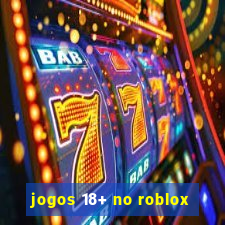 jogos 18+ no roblox